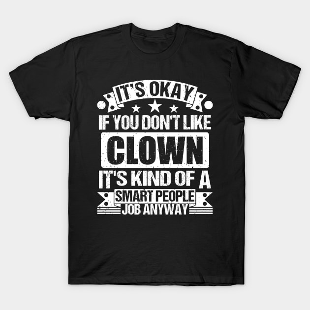 Clown lover It's Okay If You Don't Like Clown It's Kind Of A Smart People job Anyway T-Shirt by Benzii-shop 